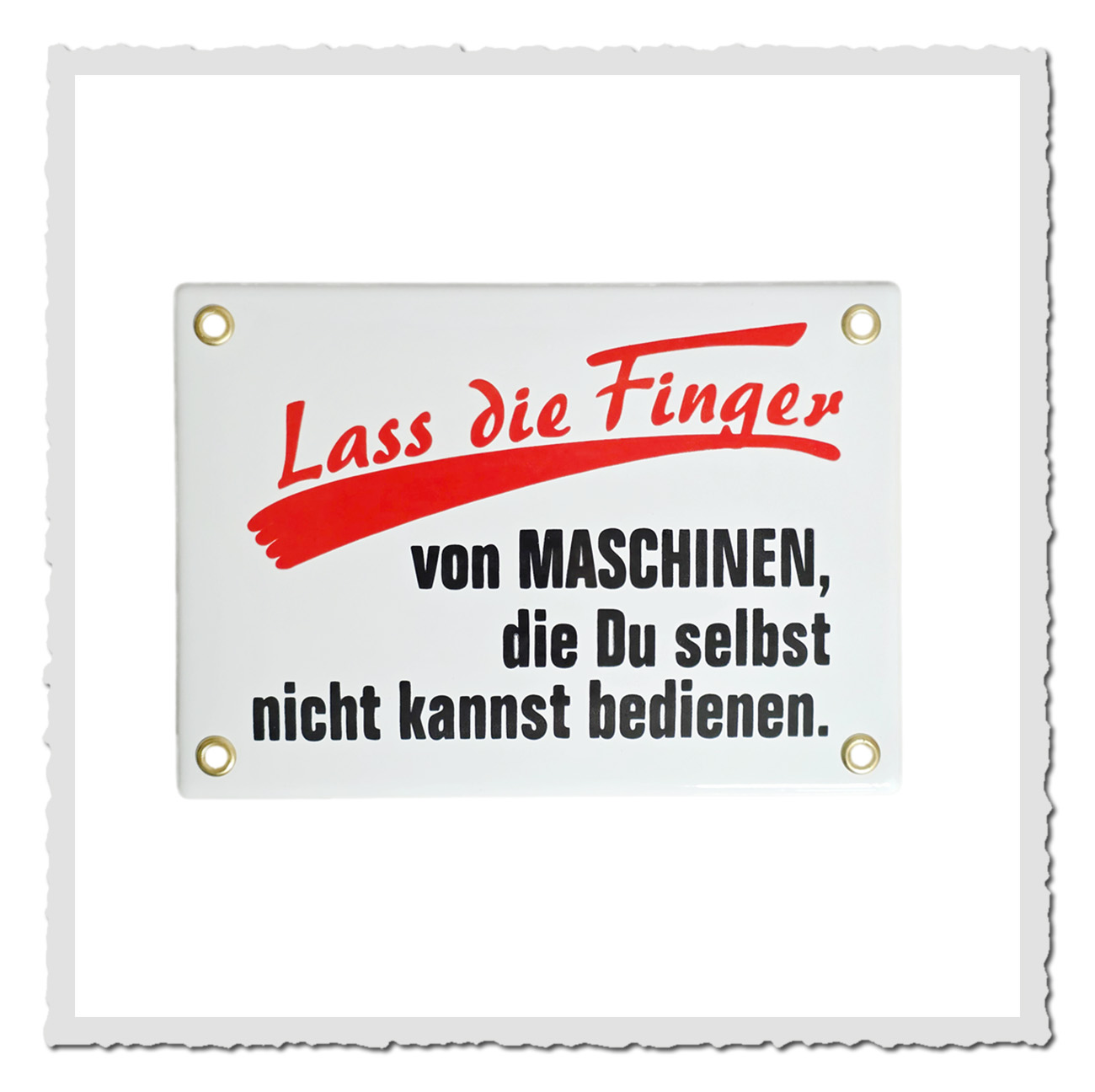 Emailleschild „Lass die Finger von Maschinen, die du selber nicht kannst bedienen“ in Weiß mit rotem Schriftzug und schwarzem Text